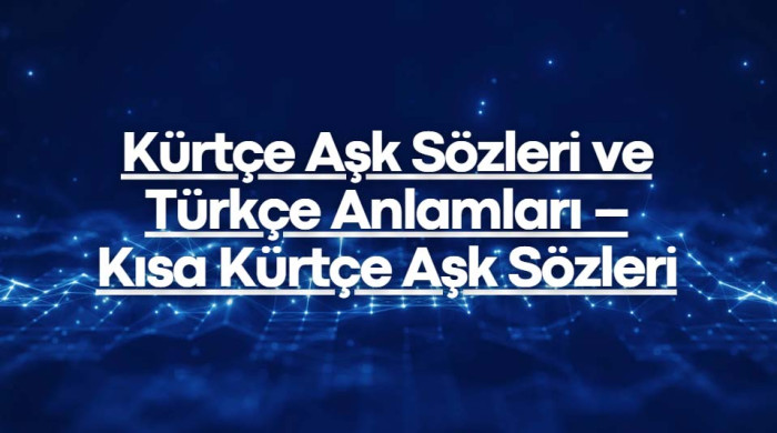 Kürtçe Aşk Sözleri ve Türkçe Anlamları – Kısa Kürtçe Aşk Sözleri